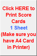 Click HERE to
Print Score Cards
1 Sheet 
(Make sure you have A4 Card in Printer)