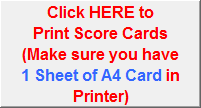 Click HERE to
Print Score Cards 
(Make sure you have 
1 Sheet of A4 Card in Printer)