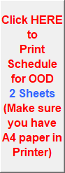 Click HERE to
Print Schedule for OOD
2 Sheets
(Make sure you have A4 paper in Printer)