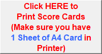 Click HERE to
Print Score Cards 
(Make sure you have 
1 Sheet of A4 Card in Printer)